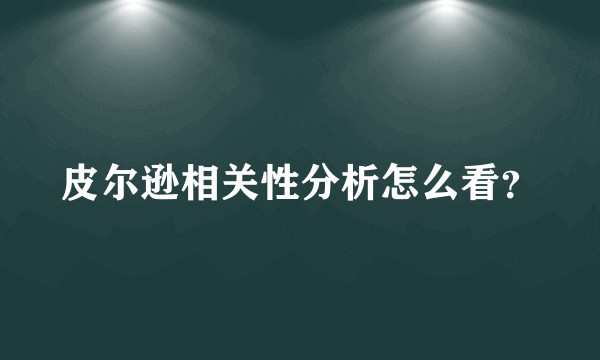 皮尔逊相关性分析怎么看?