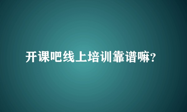开课吧线上培训靠谱嘛？