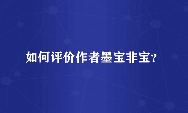 如何评价作者墨宝非宝?