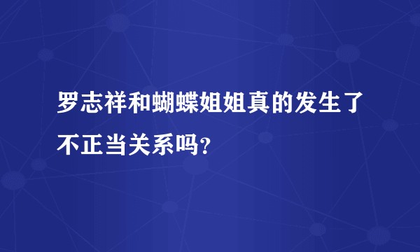罗志祥和蝴蝶姐姐真的发生了不正当关系吗?