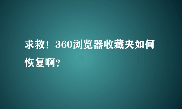 求救！360浏览器收藏夹如何恢复啊？