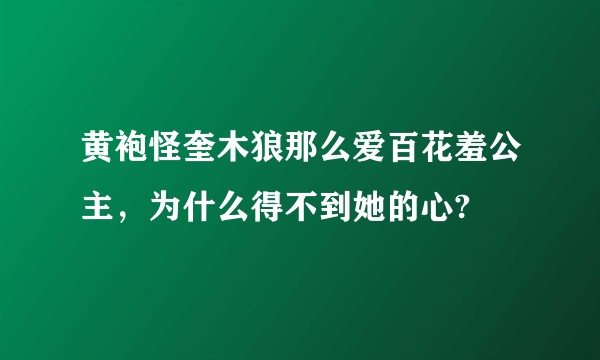 黄袍怪奎木狼那么爱百花羞公主，为什么得不到她的心?