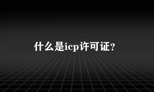 什么是icp许可证?