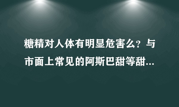 糖精对人体有明显危害么？与市面上常见的阿斯巴甜等甜味剂相比呢？用于食品工业有什么障碍？