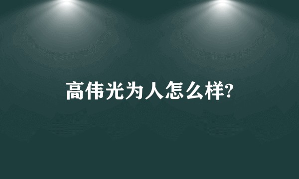 高伟光为人怎么样?