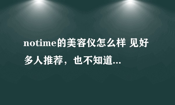 notime的美容仪怎么样 见好多人推荐，也不知道是不是推手，想知道真实效果？