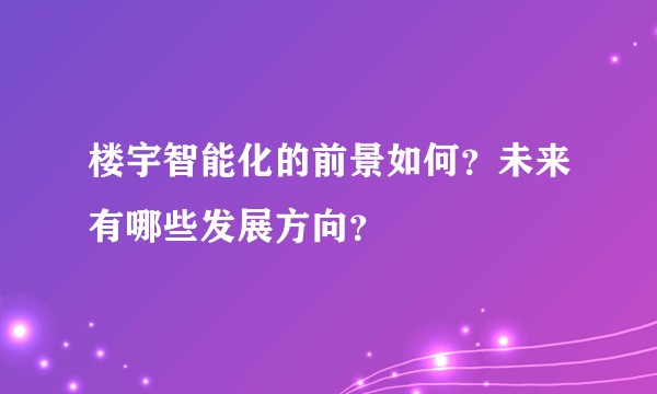 楼宇智能化的前景如何？未来有哪些发展方向？
