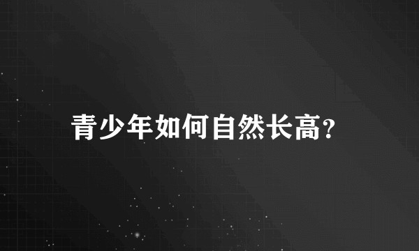 青少年如何自然长高?