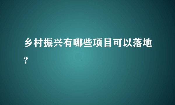 乡村振兴有哪些项目可以落地?