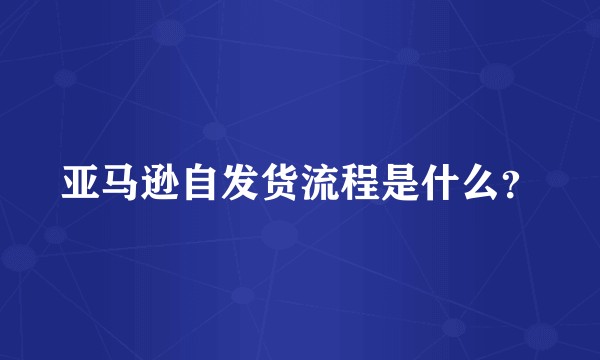 亚马逊自发货流程是什么？