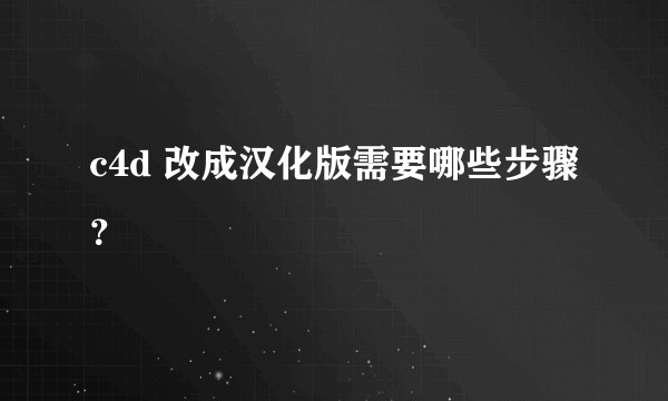 c4d 改成汉化版需要哪些步骤?
