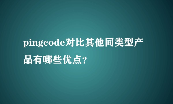 pingcode对比其他同类型产品有哪些优点？