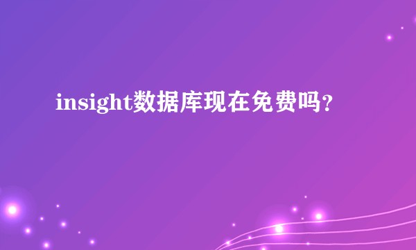 insight数据库现在免费吗？
