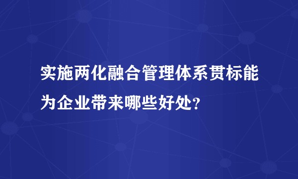 实施两化融合管理体系贯标能为企业带来哪些好处？