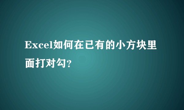 Excel如何在已有的小方块里面打对勾？