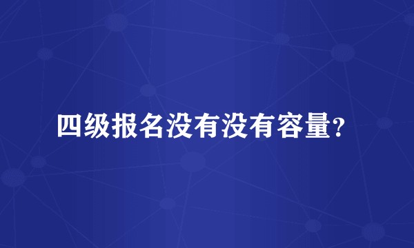 四级报名没有没有容量？