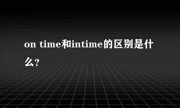 on time和intime的区别是什么?