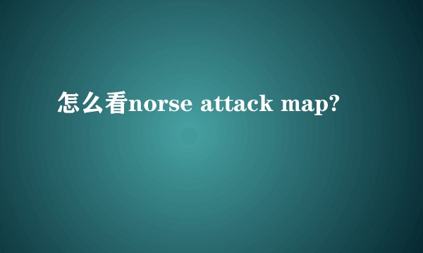怎么看norse attack map?
