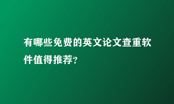 有哪些免费的英文论文查重软件值得推荐？