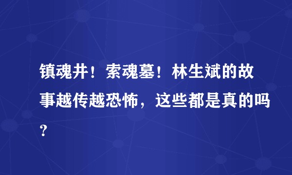 镇魂井！索魂墓！林生斌的故事越传越恐怖，这些都是真的吗？