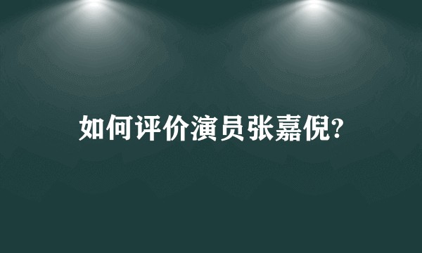 如何评价演员张嘉倪?