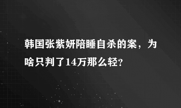韩国张紫妍陪睡自杀的案，为啥只判了14万那么轻？