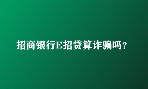 招商银行E招贷算诈骗吗？