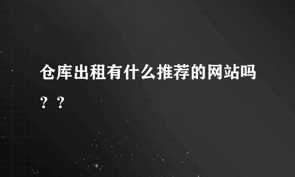 仓库出租有什么推荐的网站吗？？