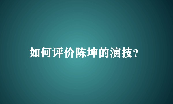 如何评价陈坤的演技？
