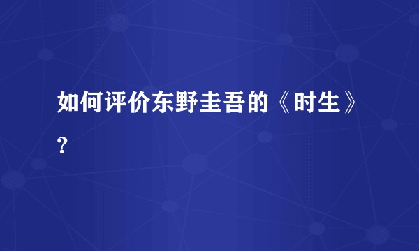 如何评价东野圭吾的《时生》？