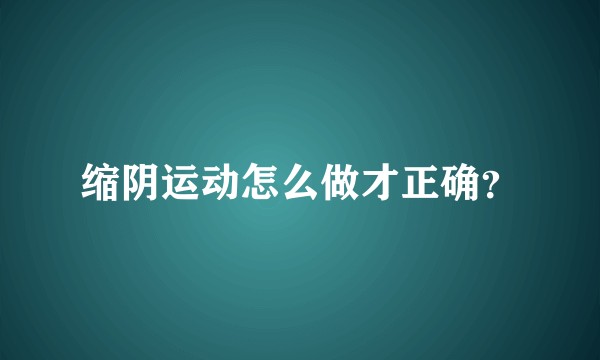 缩阴运动怎么做才正确？