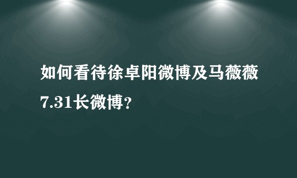 如何看待徐卓阳微博及马薇薇7.31长微博？