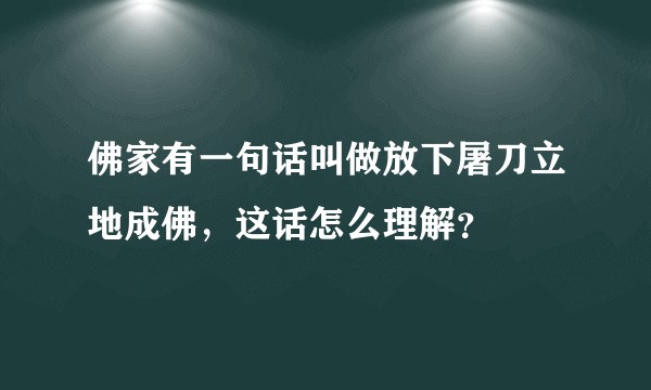 佛家有一句话叫做放下屠刀立地成佛，这话怎么理解？
