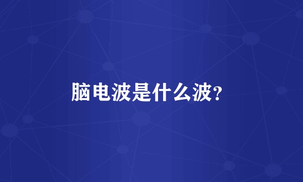 脑电波是什么波？