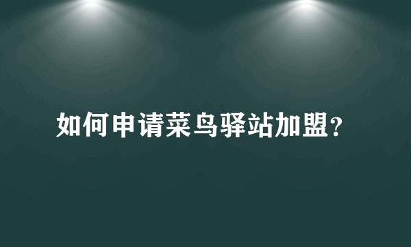 如何申请菜鸟驿站加盟？