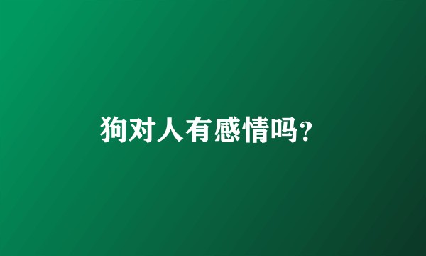 狗对人有感情吗？