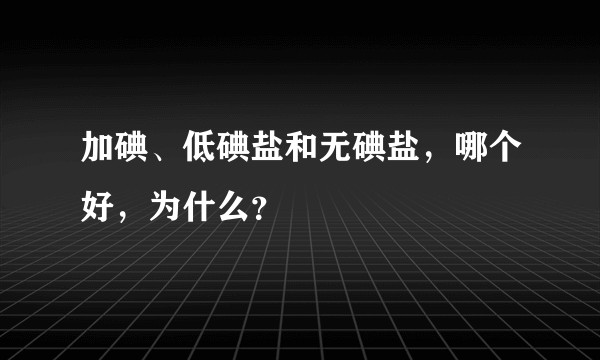 加碘、低碘盐和无碘盐,哪个好,为什么?