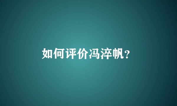 如何评价冯淬帆？