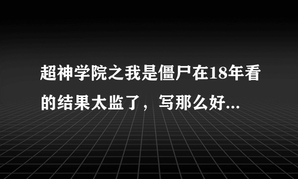 超神学院之我是僵尸在18年看的结果太监了，写那么好为啥呢？