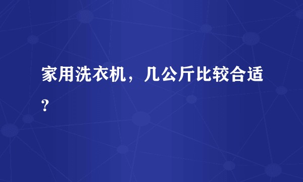 家用洗衣机,几公斤比较合适?