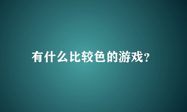 有什么比较色的游戏？