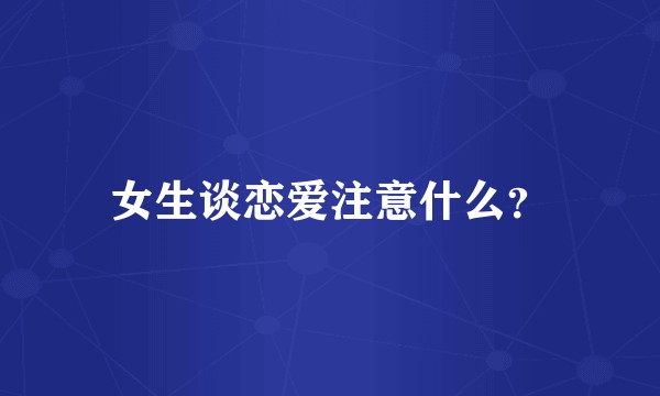 女生谈恋爱注意什么？