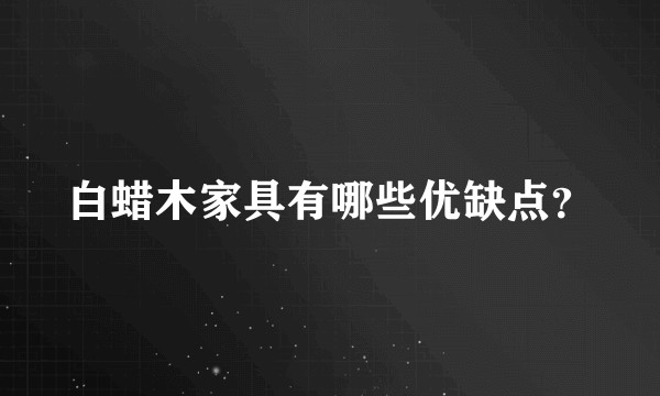 白蜡木家具有哪些优缺点？