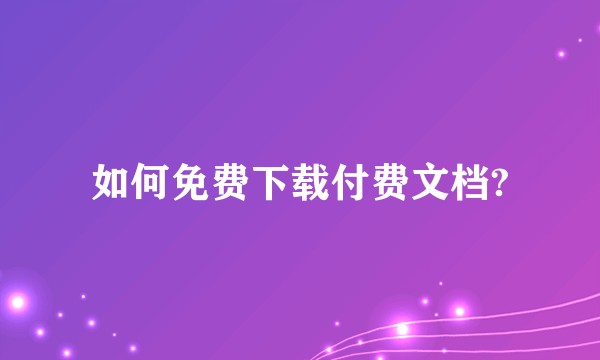 如何免费下载付费文档?