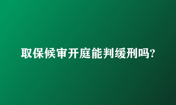 取保候审开庭能判缓刑吗?