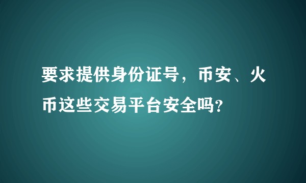 要求提供身份证号，币安、火币这些交易平台安全吗？