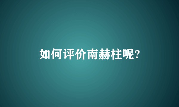 如何评价南赫柱呢?