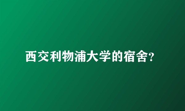 西交利物浦大学的宿舍？