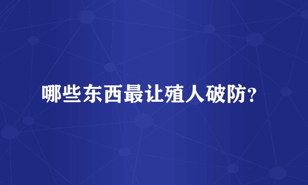 哪些东西最让殖人破防？