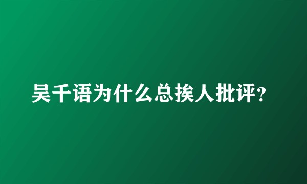 吴千语为什么总挨人批评？